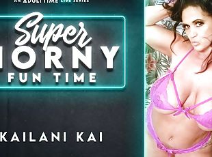 Kailani Kai in Kailani Kai - Super Horny Fun Time