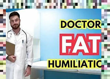 Doctor fat humiliation