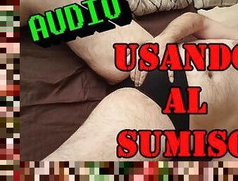 AUDIO - Usando al sumiso.