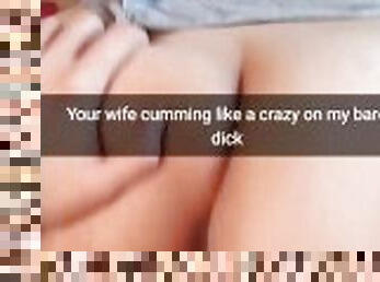 Your cheating wife moaning on my bare cock like cheap slut! -Cuckold Snapchat Captions