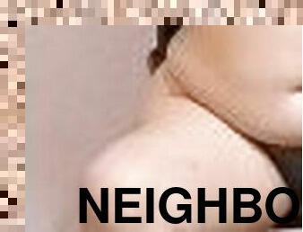 I masturbate while thinking about my neighbor