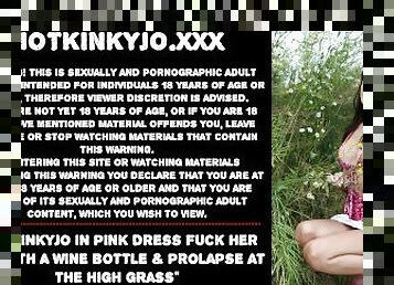 Hotkinkyjo in pink dress fuck her ass with a wine bottle & prolapse at the high grass